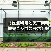 《氢燃料电池叉车用电堆安全及性能要求》等两项标准发布（图2）