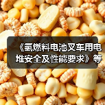 《氢燃料电池叉车用电堆安全及性能要求》等两项标准发布（图3）