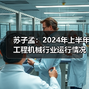 苏子孟：2024年上半年工程机械行业运行情况（图1）