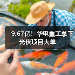 9.67亿！华电重工拿下光伏项目大单（图3）