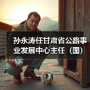 孙永涛任甘肃省公路事业发展中心主任（图）（图1）