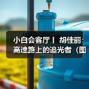 小白会客厅丨 胡佳丽：高速路上的追光者（图）（图2）