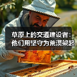 草原上的交通建设者:他们用坚守为荒漠架起桥梁(图2) 草原上的交通建设者:他们用坚守为荒漠架起桥梁(图2)