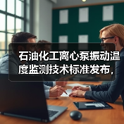 石油化工离心泵振动温度监测技术标准发布,行业专家如何参与?(图4) 石油化工离心泵振动温度监测技术标准发布,行业专家如何参与?(图4)