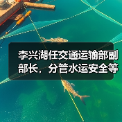 李兴湖任交通运输部副部长，分管水运安全等关键领域（图4）