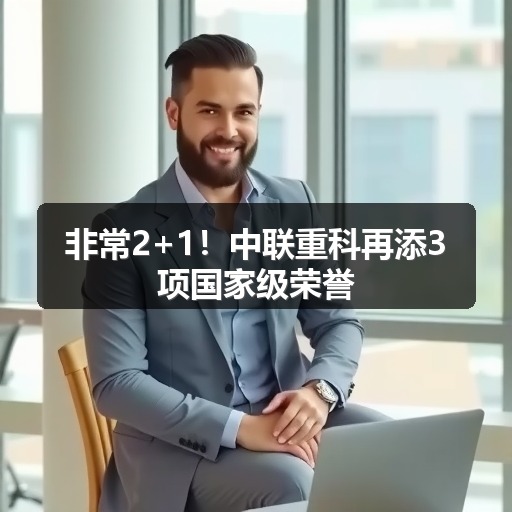 非常2+1！中联重科再添3项国家级荣誉_玄熵吉诚机械设备网