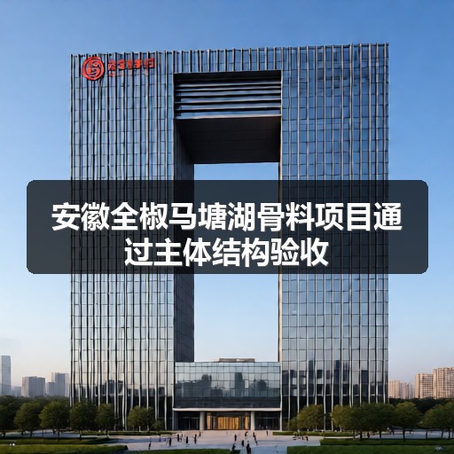 安徽全椒马塘湖骨料项目通过主体结构验收