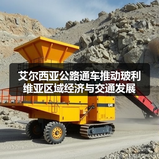 艾尔西亚公路通车推动玻利维亚区域经济与交通发展