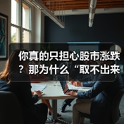 你真的只担心股市涨跌？那为什么“取不出来